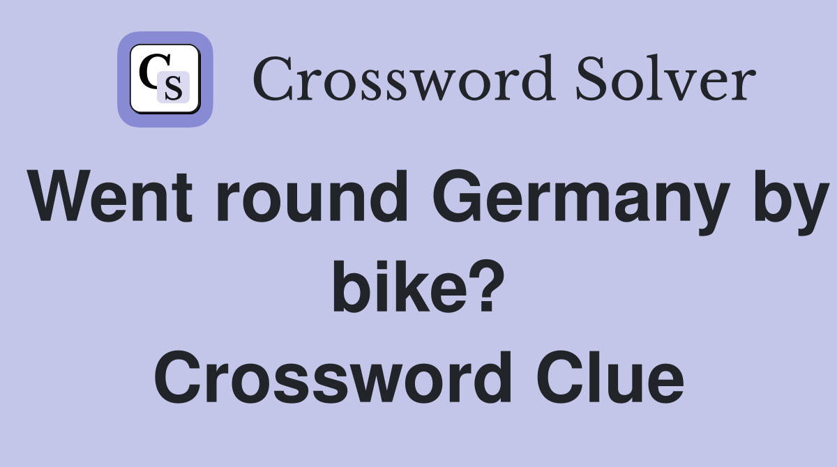 Went round Germany by bike? Crossword Clue Answers Crossword Solver